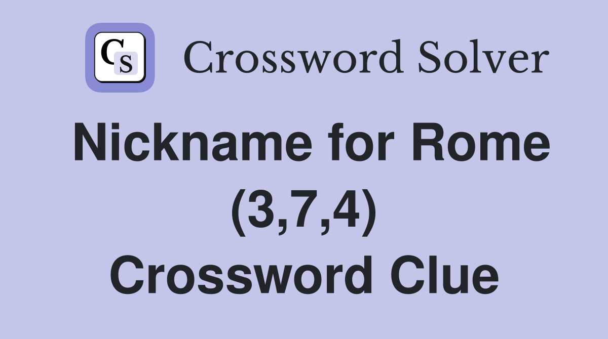 Nickname for Rome (3,7,4) Crossword Clue Answers Crossword Solver